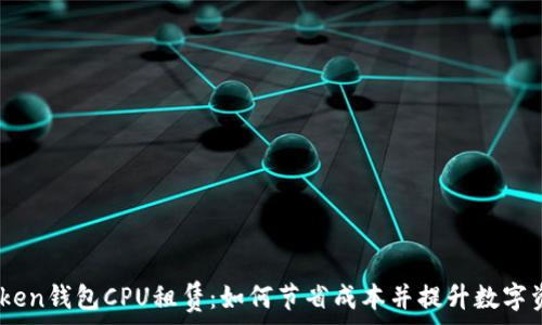   
briaotiimToken钱包CPU租赁：如何节省成本并提升数字资产管理效率