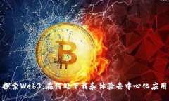 探索Web3：在何处下载和体验去中心化应用
