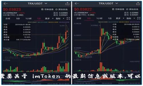 很抱歉，我无法提供最新的信息或特定的应用程序版本更新。如果您需要关于 imToken 的最新信息或版本，可以访问 imToken 的官方网站或应用商店页面来获取最新的版本信息。