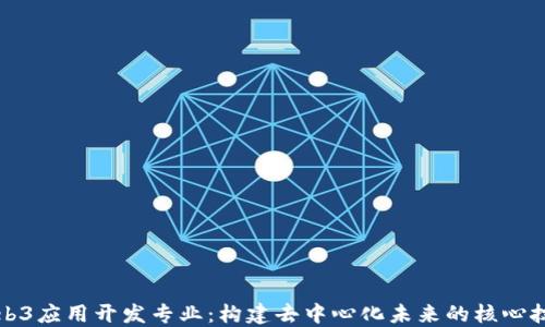 
Web3应用开发专业：构建去中心化未来的核心技能