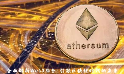 
全面解析Web3服务：引领区块链时代的未来