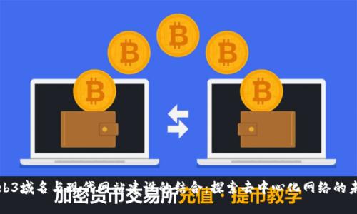 Web3域名与现代网站建设的结合：探索去中心化网络的未来