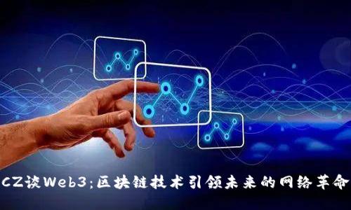 CZ谈Web3：区块链技术引领未来的网络革命