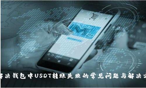 : 解决钱包中USDT转账失败的常见问题与解决方案