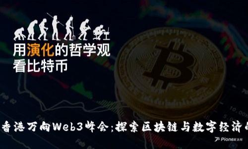 2023香港万向Web3峰会：探索区块链与数字经济的未来
