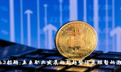 Web3招聘：未来职业发展的新趋势还是短暂的泡沫？