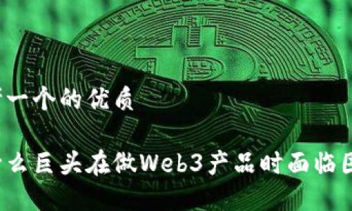 思考一个的优质

为什么巨头在做Web3产品时面临困难？