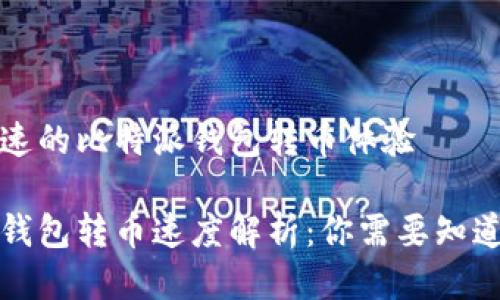 比较快速的比特派钱包转币体验

比特派钱包转币速度解析：你需要知道的一切