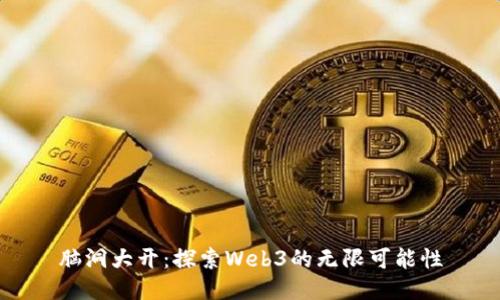脑洞大开：探索Web3的无限可能性