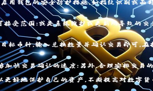   将TP钱包中的币转换为USDT的完整指南 / 
 guanjianci TP钱包, USDT, 数字货币, 转账, 钱包操作 /guanjianci 

随着加密货币市场的快速发展，越来越多的人开始接触和使用数字货币。而TP钱包作为一种方便实用的数字资产管理工具，受到了用户的广泛欢迎。特别是USDT（泰达币）作为一种稳定币，以其相对稳定的价格和广泛的应用场景，使得许多人希望将他们在TP钱包中的其他币种转换为USDT。本文将详细介绍如何在TP钱包中将币转换为USDT，以及相关的注意事项和操作步骤。

一、TP钱包概述
TP钱包是一个多功能的数字货币钱包，支持多种数字资产的存储、管理和交易。用户可以在TP钱包中方便地查看其所持有的资产，进行转账、兑换等操作。TP钱包的设计注重用户体验，界面友好，易于操作，这使得即使是初学者也能轻松上手。

二、购买USDT的必要性
USDT作为一种稳定币，通常与美元1:1挂钩，被广泛用于加密货币市场中的交易对。许多交易所都支持USDT作为交易媒介，因此将其他币种转换为USDT，可以提高资金的流动性，方便进行后续的投资和交易。此外，USDT也是许多项目和平台中常用的支付方式，拥有USDT可以让用户在这些项目中享受更多的便利。

三、在TP钱包中将币转换为USDT的步骤
接下来，我们将详细介绍在TP钱包中将其他数字货币转换为USDT的具体步骤。

h4步骤一：打开TP钱包/h4
首先，确保您的设备上已安装TP钱包，并且已经创建了钱包账户。打开TP钱包应用，输入密码以登录您的账户。

h4步骤二：查看资产/h4
登录后，您可以在主界面上看到您的数字资产余额。选择您希望转换为USDT的币种，并确保该币种支持兑换功能。

h4步骤三：选择兑换功能/h4
在资产界面，找到“兑换”或“转换”选项。这通常在各个币种的详细信息页面中可以找到，点击进入兑换界面。

h4步骤四：输入兑换数量/h4
在兑换页面，输入您想要转换为USDT的币种数量。系统会自动计算您可以获得的USDT数量，并显示相关的交易手续费信息。

h4步骤五：确认交易/h4
检查输入的金额和兑换信息，确保无误后，点击“确认”按钮。此时，系统可能会要求您输入交易密码或进行身份验证，以确保交易的安全。

h4步骤六：查看交易记录/h4
成功兑换后，您可以在“交易记录”中查看此次交易的详细信息，包括交易时间、兑换数量和手续费等。如果兑换未成功，系统会提示相关错误信息，您可以根据提示进行相应的处理。

四、在TP钱包中兑换USDT的注意事项
在进行币种兑换时，有几个注意事项需要用户留意：

ul
    listrong市场行情：/strong兑换时需注意市场的实时行情，确保在合适的价格范围内进行兑换，以免造成不必要的损失。/li
    listrong手续费：/strong每次兑换都可能会产生一定的交易手续费，建议用户在操作前查看相关费用信息。/li
    listrong安全性：/strong确保您的TP钱包账户安全，定期更换密码，不要轻易与他人分享您的账户信息。/li
    listrong汇率波动：/strong由于加密货币市场的波动性，USDT的兑换率可能随时变化，建议在低点时进行兑换。/li
    listrong网络环境：/strong选择稳定的网络环境进行交易，以避免因网络问题导致交易失败。/li
/ul

五、可能相关问题及解答

h4问题1：在TP钱包中兑换USDT需要多长时间？/h4
在TP钱包中兑换USDT通常是一个相对快速的过程。一般情况下，兑换完成的时间取决于网络拥堵情况和交易手续费的设置。在正常情况下，交易通常会在几分钟内完成，但在网络交易量高峰期间，可能会延迟。为了加快交易速度，用户可以选择支付更高的手续费，从而让矿工优先处理该交易。不过，该时间并不是固定的，实际情况可能会根据具体情况而有所不同。

h4问题2：TP钱包的安全性如何？/h4
TP钱包采取了多种安全机制来保护用户的资产安全，包括私钥的加密存储、二次验证机制等。用户应定期更换账户密码，并做好备份，以防止设备丢失或损坏。此外，建议启用钱包的安全防护措施，如指纹识别或面部识别，进一步提高账户的安全性。用户在安装和使用钱包时应避免连接不安全的公共Wi-Fi网络，确保在一个安全的环境中进行资产管理以降低被攻击的风险。

h4问题3：为什么兑换USDT时会出现失败？/h4
在TP钱包中，兑换USDT时可能会出现失败情况，常见原因包括：输入的兑换数量超过可用余额；网络不稳定导致交易无法提交；市场价格波动导致的自动调价超出用户可接受范围；或是系统维护或更新所导致的交易暂停。在遇到兑换失败的情况下，用户应仔细查看提示信息，确认问题所在，并按照指引进行操作。如果多次尝试兑换都失败，建议联系钱包客服进行咨询和协助。

h4问题4：我可以在TP钱包中将USDT转换回其他币种吗？/h4
是的，TP钱包支持将USDT兑换成其他大多数主流币种，操作流程与将其他币种转换为USDT基本相似。您只需在钱包中选择“兑换”功能，选择USDT作为源币种，然后选择目标币种，输入兑换数量并确认交易即可。在执行兑换之前，确保您已了解相关的汇率和手续费信息，以便选择最佳交易时机。

h4问题5：如何提高TP钱包中的交易效率？/h4
提高TP钱包中交易效率的方式包括：保持良好的网络环境，避免在高峰期进行大额交易；确保您的钱包版本是最新的，定期检查并更新应用；选择适合的交易手续费，能够加快交易确认的速度；另外，合理安排交易的时间，通常在市场活跃度较低的时间进行兑换，可以减少影响交易的外部因素。不过，用户应始终关注当前市场情况，进行科学合理的操作，以最大程度上提高交易效率。

总之，TP钱包为用户提供了便捷的数字资产管理和交易功能，用户可以通过简单的步骤将其持有的其他币种转换为USDT。在操作过程中，注意安全性和手续费问题，可以更好地保护自己的资产，不断提高对数字货币的了解和操作能力。