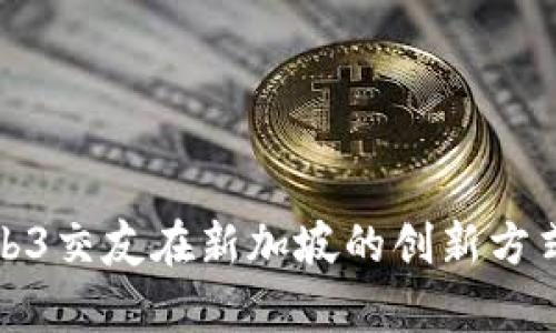 探索Web3交友在新加坡的创新方式与前景