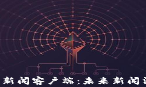 
全面解析Web3新闻客户端：未来新闻消费的一大变革