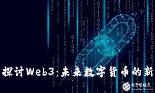 深入探讨Web3：未来数字货币的新机遇