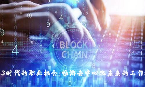 Web3时代的职业机会：畅游去中心化未来的工作选择