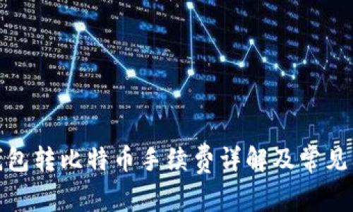 : 火币钱包转比特币手续费详解及常见问题解答