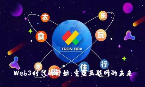 Web3时代的开始：重塑互联网的未来