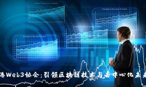 探索香港Web3协会：引领区块链技术与去中心化未来的力量