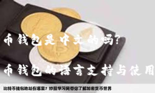 比特币钱包是中文的吗?

比特币钱包的语言支持与使用习惯