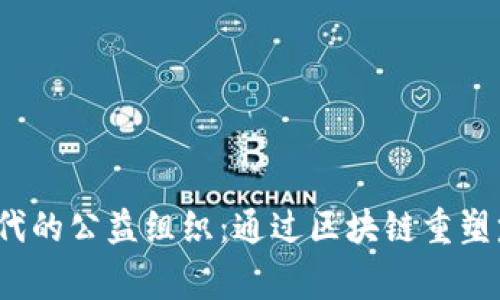 Web3时代的公益组织：通过区块链重塑慈善事业