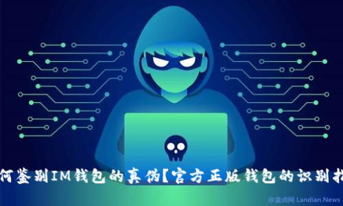 如何鉴别IM钱包的真伪？官方正版钱包的识别指南