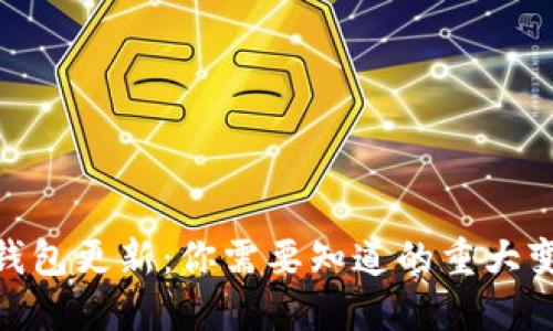 : 比特币钱包更新：你需要知道的重大变化与影响
