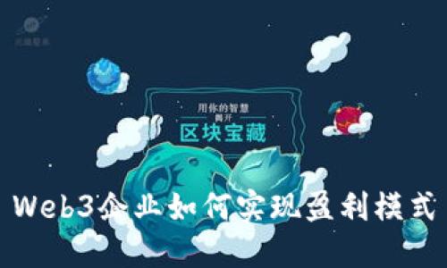 Web3企业如何实现盈利模式