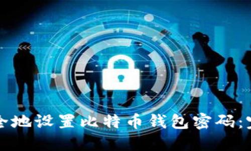 如何安全地设置比特币钱包密码：完整指南