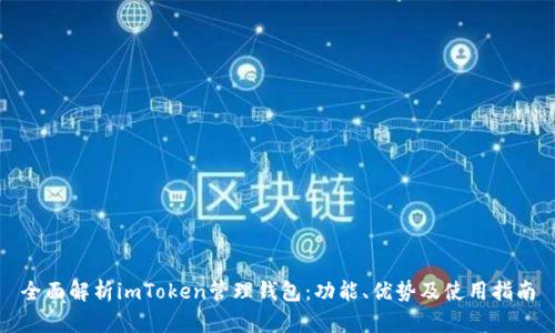 全面解析imToken管理钱包：功能、优势及使用指南