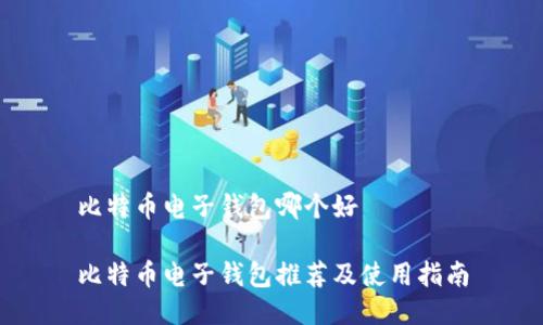 比特币电子钱包哪个好

比特币电子钱包推荐及使用指南