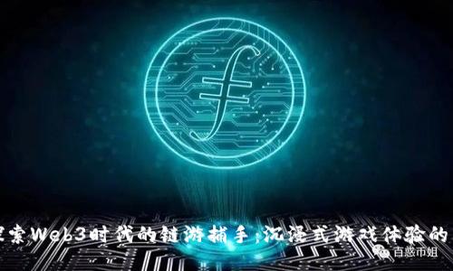 : 探索Web3时代的链游捕手：沉浸式游戏体验的未来