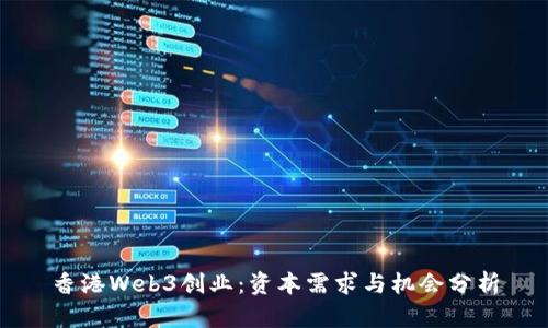 香港Web3创业：资本需求与机会分析