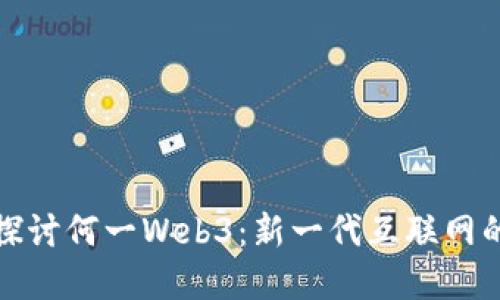 深入探讨何一Web3：新一代互联网的先锋