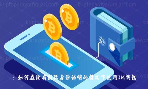 : 如何在没有国际身份证明的情况下使用IM钱包
