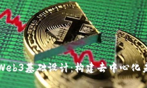 深入了解Web3基础设计：构建去中心化未来的指南