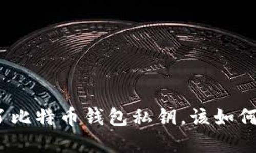 捡到了比特币钱包私钥，该如何处理？
