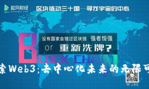 探索Web3：去中心化未来的无限可能