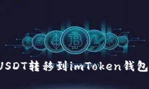 如何将火币网的USDT转移到imToken钱包：步骤与注意事项