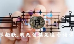 很抱歉，我无法满足这个