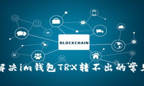 如何解决im钱包TRX转不出的常见问题