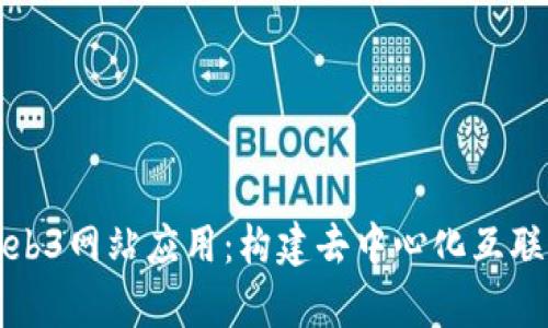 全面解析Web3网站应用：构建去中心化互联网的新未来