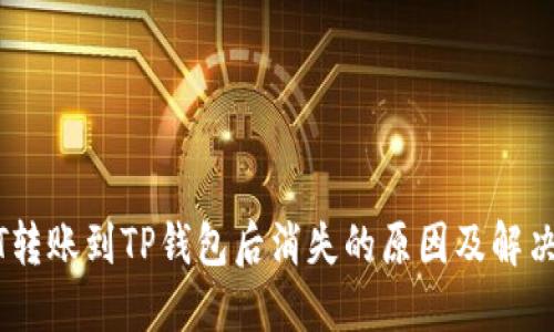 USDT转账到TP钱包后消失的原因及解决办法