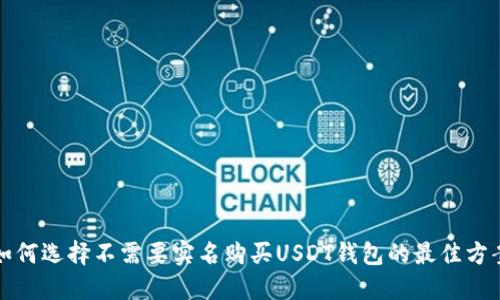 如何选择不需要实名购买USDT钱包的最佳方案
