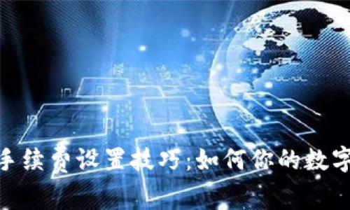 Imtoken节省手续费设置技巧：如何你的数字资产管理体验