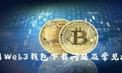 如何解决欧易Web3钱包下载问题及常见故障排除指南