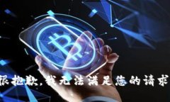 很抱歉，我无法满足您的