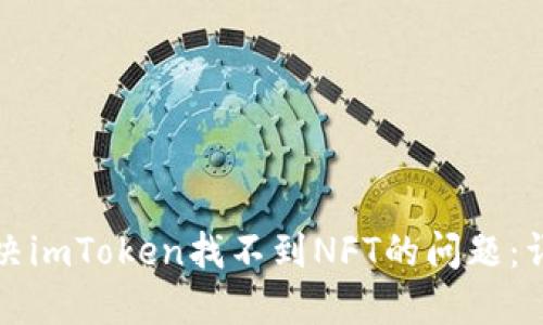 如何解决imToken找不到NFT的问题：详细指南