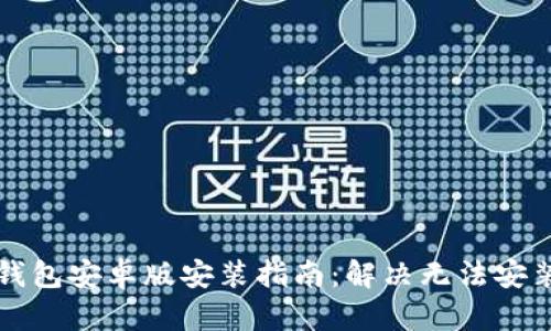比特币钱包安卓版安装指南：解决无法安装的问题
