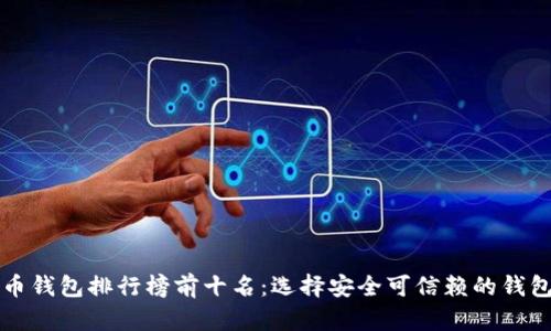 比特币钱包排行榜前十名：选择安全可信赖的钱包指南
