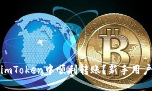 : 如何在imToken中顺利转账？新手用户使用指南