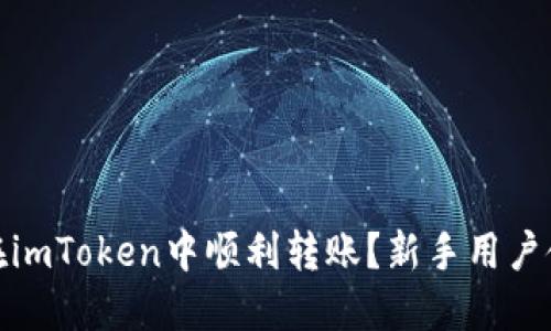 : 如何在imToken中顺利转账？新手用户使用指南